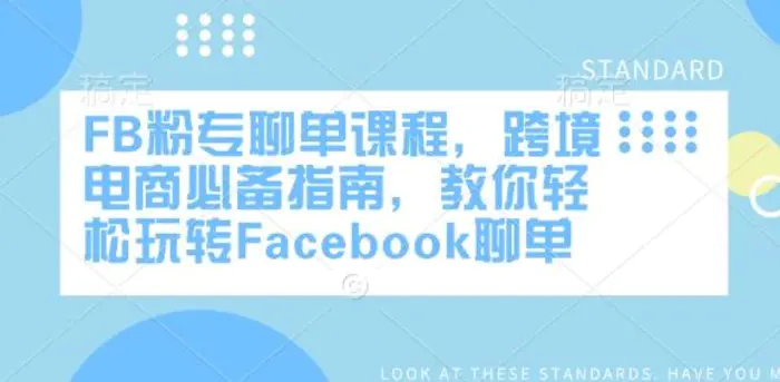FB粉专聊单课程，跨境电商必备指南，教你轻松玩转Facebook聊单-副业库