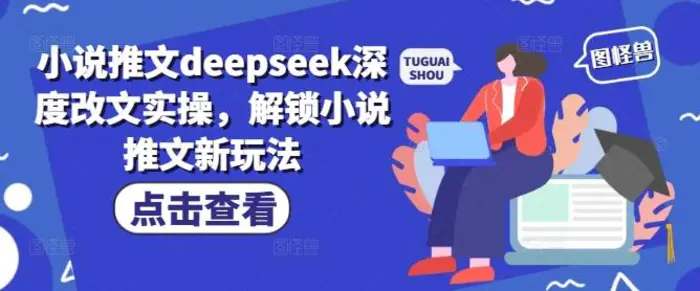 小说推文deepseek深度改文实操，解锁小说推文新玩法-副业库