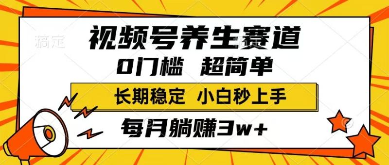 （14315期）视频号养生赛道，一条视频1800，超简单，长期稳定可做，月入3w+不是梦-副业库