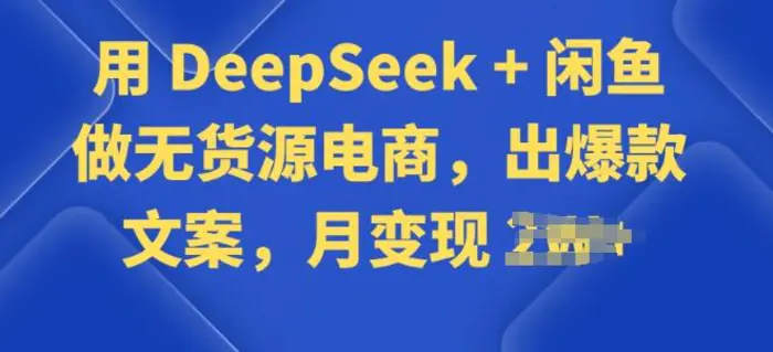 用 DeepSeek + 闲鱼做无货源电商，出爆款文案-副业库