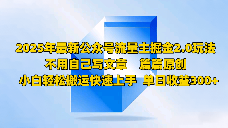 2025年最新公众号流量主掘金2.0玩法，不用自己写文章篇篇原创，小白轻松搬运快速上手-副业库
