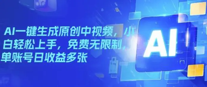 AI一键生成原创中视频，小白轻松上手，免费无限制，单账号日收益多张-副业库