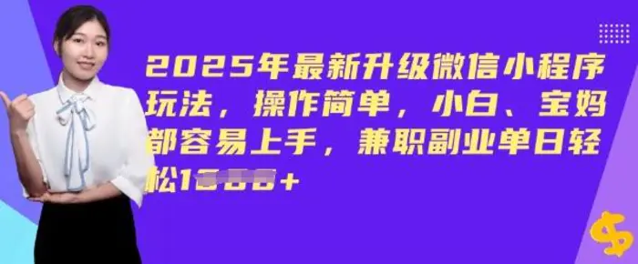 2025年最新升级微信小程序玩法，操作简单，小白、宝妈都容易上手，兼职副业单日轻松多张-副业库