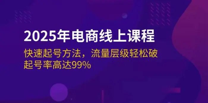（14329期）2025年电商线上课程：快速起号方法，流量层级轻松破，起号率高达99%-副业库