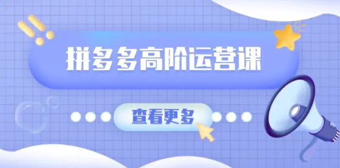 （14327期）拼多多高阶运营课：极致群爆款玩法，轻付费无尽复制，打造单品爆款之路-副业库