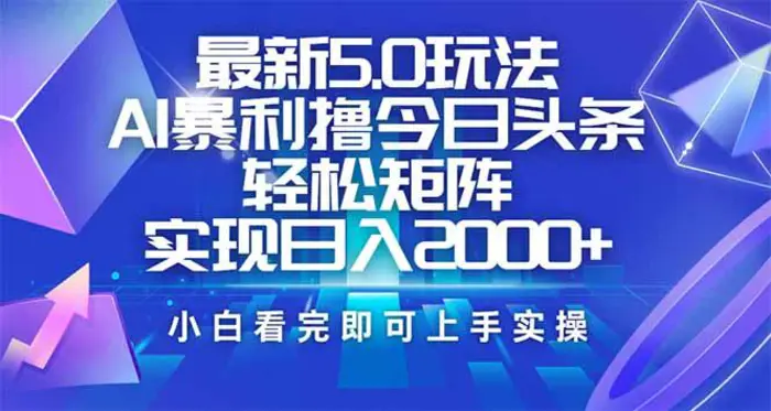 （14336期）今日头条最新5.0玩法，思路简单，复制粘贴，轻松实现矩阵日入2000+-副业库