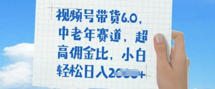 视频号带货6.0，中老年赛道，超高佣金比，普通人也能轻松日入多张-副业库