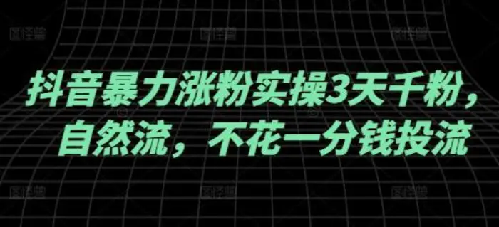 抖音暴力涨粉实操3天千粉，自然流，不花一分钱投流，实操经验分享-副业库
