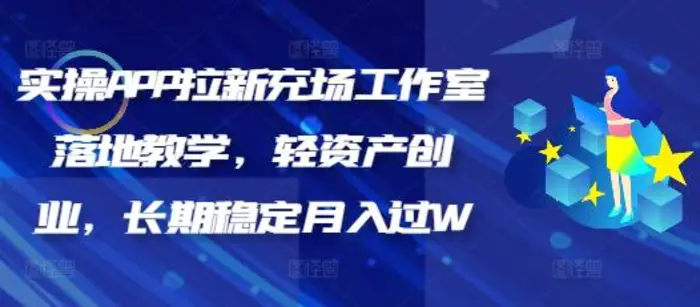 实操APP拉新充场工作室落地教学，轻资产创业，长期稳定月入过W-副业库