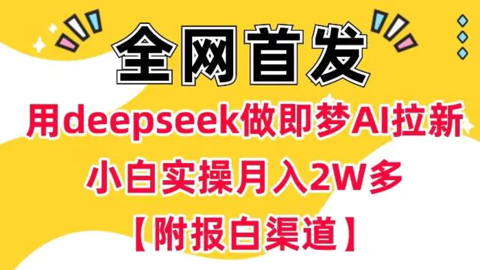 用deepseek做即梦Ai拉新 小白实操月入过W+【附报白渠道】-副业库