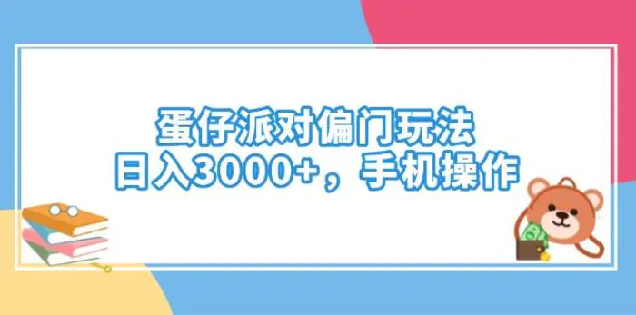 （14369期）蛋仔派对偏门玩法，日入3000+，手机操作-副业库