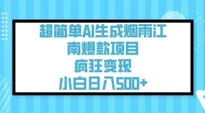 超简单AI生成烟雨江南爆款项目，疯狂变现，小白日入5张-副业库