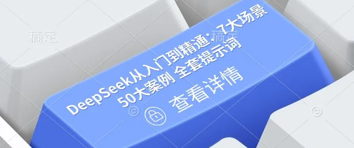 DeepSeek从入门到精通：7大场景 50大案例 全套提示词【文档】-副业库