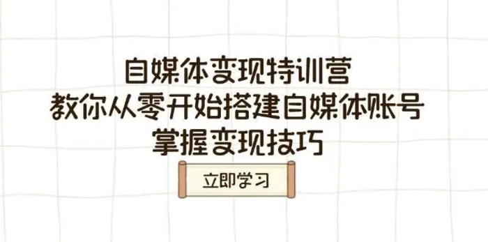 自媒体变现特训营，教你从零开始搭建自媒体账号，掌握变现技巧-副业库