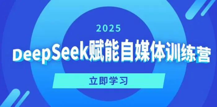 （14460期）DeepSeek赋能自媒体训练营，定位、变现、爆文全攻略！-副业库