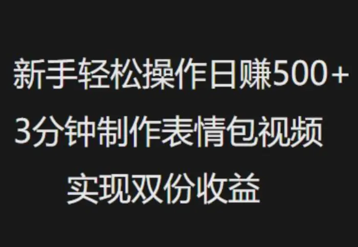 新手小白轻松操作日入5张，3分钟制作表情包视频，实现双份收益-副业库
