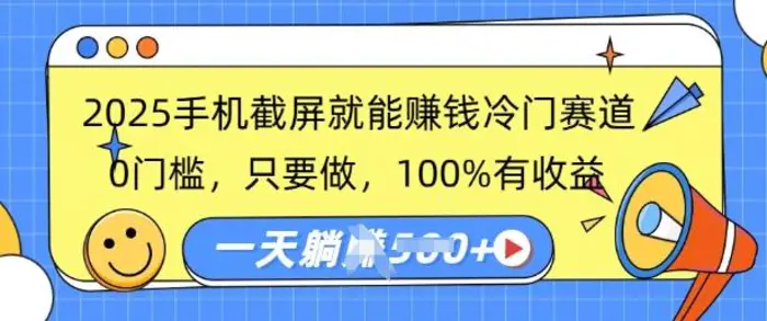 2025手机截屏就能挣钱冷门赛道，0门槛，只要做，100%有收益，一天收益多张-副业库