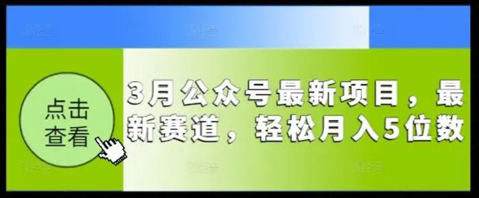 3月公众号最新项目，最新赛道，轻松月入5位数【揭秘】-副业库
