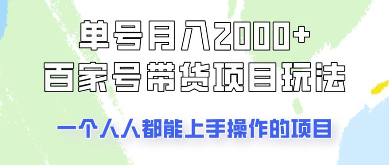 单号单月2000+的百家号带货玩法，一个人人能做的项目！-副业库