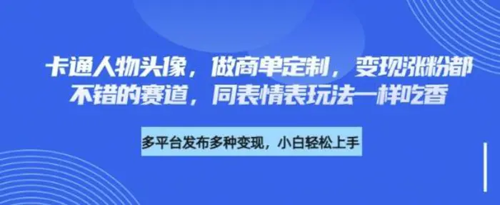 卡通人物头像，做商单定制，变现涨粉都不错的赛道，同表情表玩法一样吃香-副业库