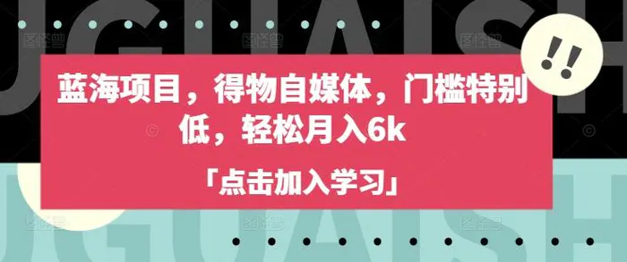 蓝海项目，得物自媒体，门槛特别低，轻松月入6k-副业库