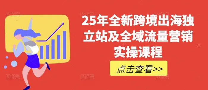 25年全新跨境出海独立站及全域流量营销实操课程，跨境电商独立站TIKTOK全域营销普货特货玩法大全-副业库