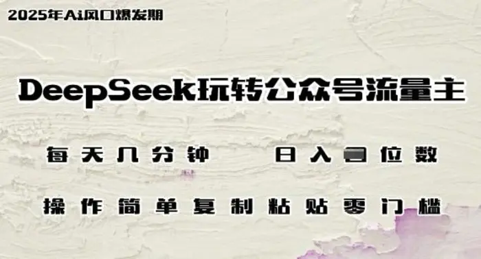 DeepSeek玩转公众号流量主，日入多张，每天几分钟，操作简单零门槛-副业库