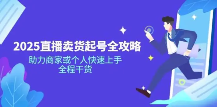 2025直播卖货起号全攻略，助力商家或个人快速上手，全程干货-副业库