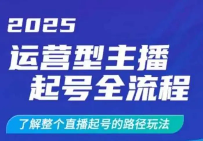 2025运营型主播起号全流程，了解整个直播起号的路径玩法（全程一个半小时，干货满满）-副业库