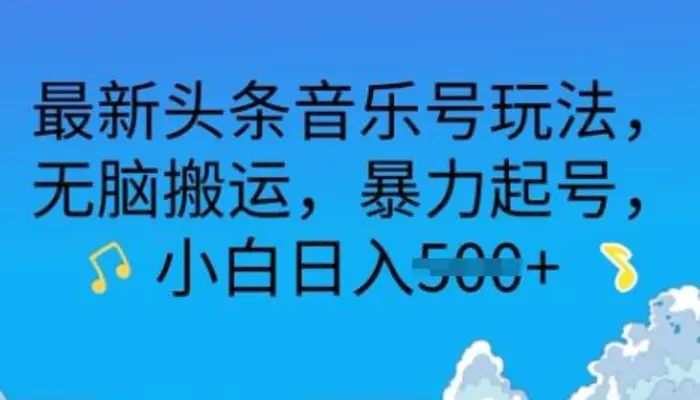 最新头条音乐号玩法，无脑搬运，暴力起号，小白日入多张-副业库
