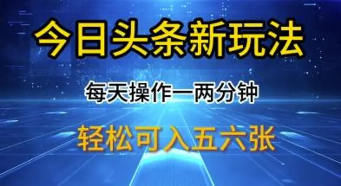 今日头条新玩法，每天操作一两分钟，轻松日入多张【揭秘】-副业库