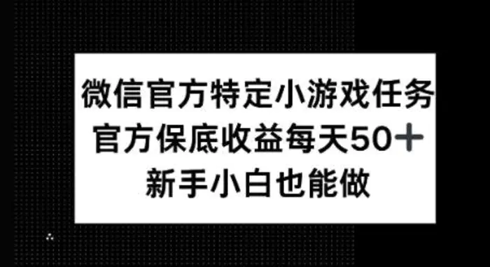微信官方特定小游戏任务， 只要参与 官方保底每天50+， 新手小白也能做-副业库