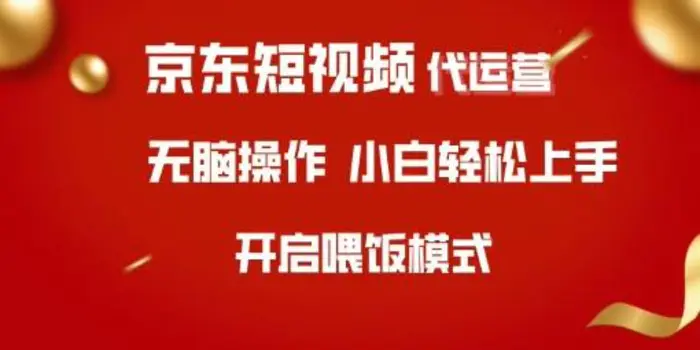 京东短视频代运营，全程喂饭，小白轻松上手-副业库