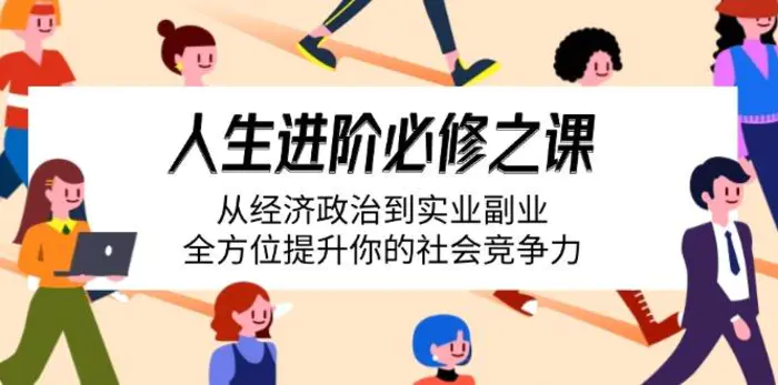 （14543期）人生进阶必修之课：从经济政治到实业副业，全方位提升你的社会竞争力-副业库