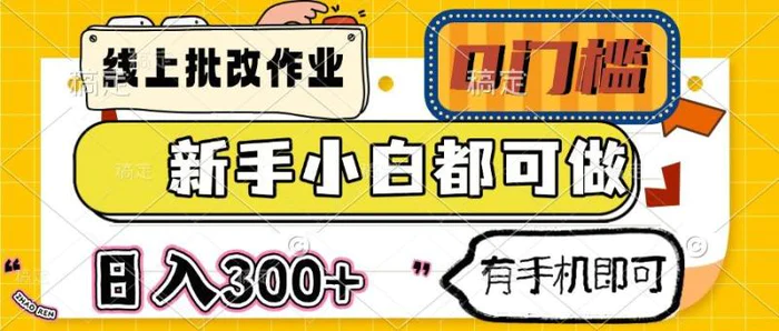 （14556期）线上批改作业 0门槛 新手小白都可做 日入300+ 有手机即可-副业库