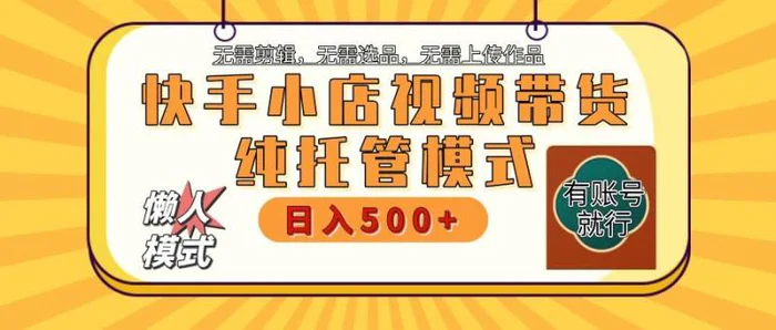 【快手小店代运营】限时托管计划，全程喂饭，单日稳定变现800＋-副业库