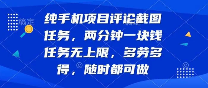 （14591期）纯手机项目评论截图任务，两分钟一块钱 任务无上限多劳多得，随时随地可做-副业库