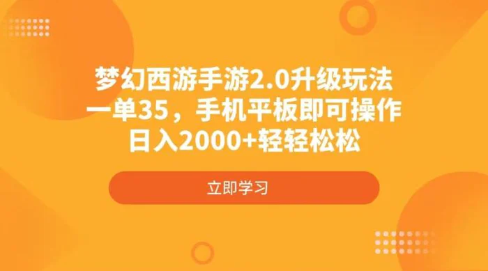 （14138期）梦幻西游手游2.0升级玩法，一单35，手机平板即可操作，日入2000+轻轻松松-副业库