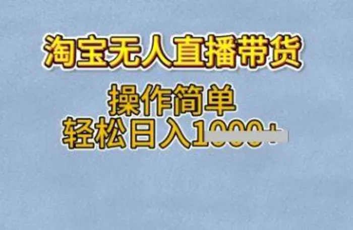 淘宝无人直播带货，无需出镜，操作简单，轻松日入多张-副业库