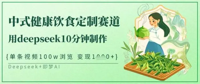爆火中式健康饮食定制赛道，用deepseek10分钟制作，单条视频100w浏览，单日变现多张-副业库