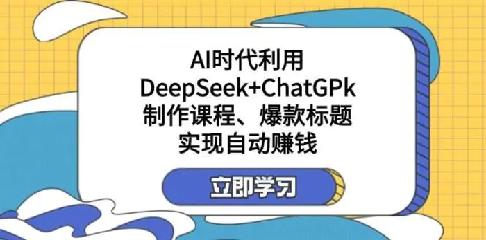 某公众号付费文章：AI时代利用DeepSeek+ChatGPk制作课程、爆款标题，实现自动赚钱-副业库