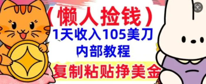 复制粘贴挣美刀，1天收入105刀，小白专属，0门槛， 懒人捡钱，被动收入-副业库