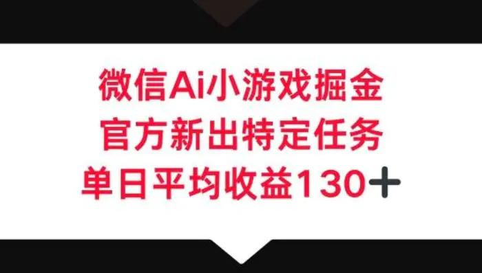 微信AI小游戏掘金，官方新出特定任务，单日平均收益130+-副业库