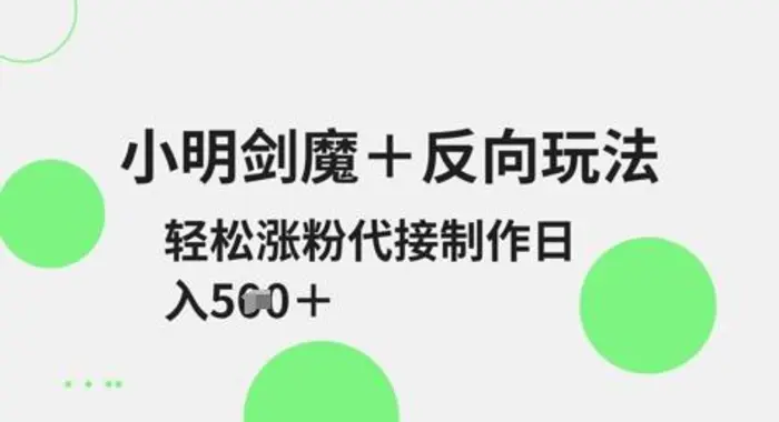 小明剑魔+反向玩法，轻松涨粉，可代接制作日入5张-副业库