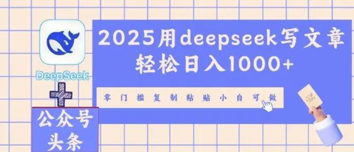 2025用deepseek写文章轻松日入多张，零门槛复制粘贴小白可做-副业库