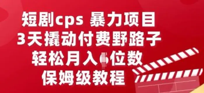 短剧cps暴力项目，3天撬动付费野路子，有人偷偷月入五位数，保姆级教程-副业库
