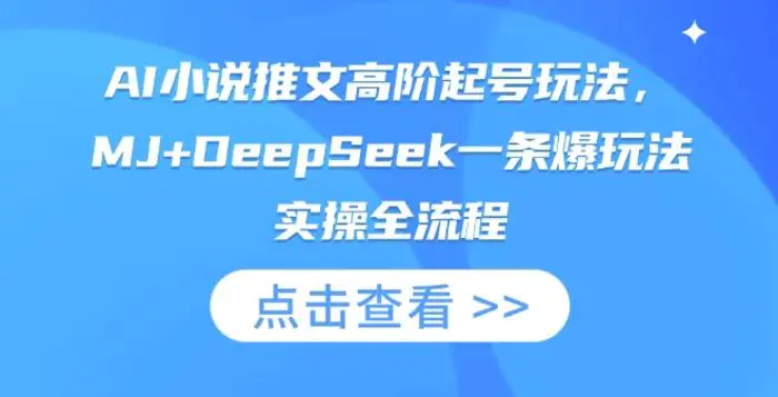 AI小说推文高阶起号玩法，MJ+DeepSeek一条爆玩法实操全流程-副业库