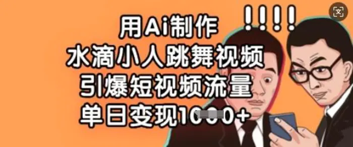 用Ai制作水滴小人跳舞视频，引爆短视频流量，单日变现数张-副业库