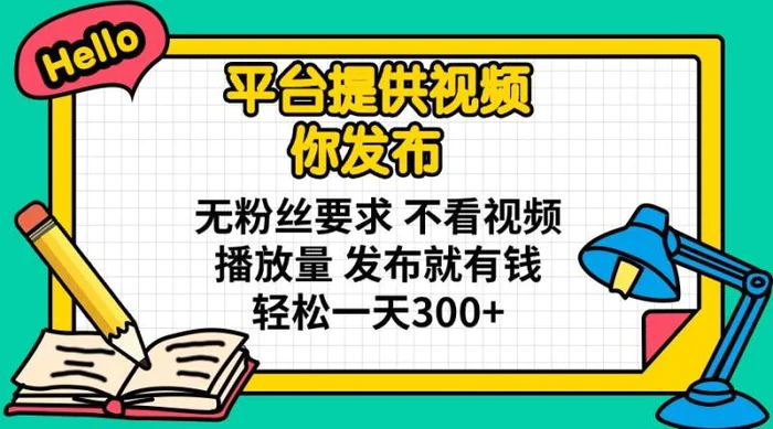 （14171期）平台提供视频 你发布 无粉丝要求 不看视频播放量 发布就有钱 轻松一天300+-副业库