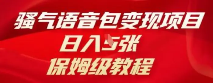 骚气语音包变现项目，日入5张，保姆级教程-副业库